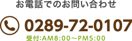 お電話でのお問い合わせ 0289-72-0107 受付：AM8:00～PM5:00